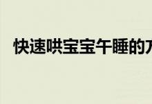 快速哄寶寶午睡的方法（如何哄寶寶入睡）