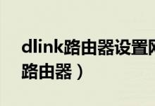 dlink路由器設(shè)置網(wǎng)址（如何設(shè)置dlink無線路由器）
