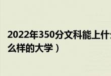 2022年350分文科能上什么大學（2022年300分文科能上什么樣的大學）