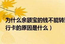為什么余額寶的錢不能轉(zhuǎn)到銀行卡（余額寶的錢不能轉(zhuǎn)到銀行卡的原因是什么）