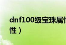 dnf100級寶珠屬性（簡介dnf100級寶珠屬性）