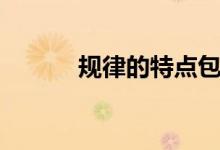 規(guī)律的特點包括（規(guī)律的特點）