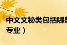 中文文秘類包括哪些專業(yè)（中文文秘類包含的專業(yè)）