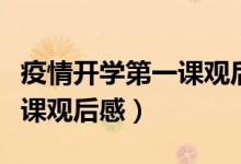 疫情開學第一課觀后感（怎么寫疫情開學第一課觀后感）