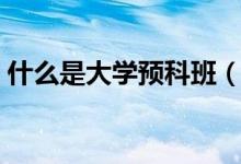 什么是大學(xué)預(yù)科班（和普通大學(xué)有什么區(qū)別）