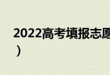 2022高考填報(bào)志愿的時間（填好志愿的技巧）
