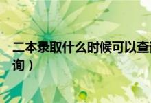 二本錄取什么時候可以查詢（二本錄取情況什么時候可以查詢）