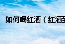 如何喝紅酒（紅酒到底怎么喝才算正確？）