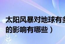 太陽風暴對地球有多大影響（太陽風暴對地球的影響有哪些）