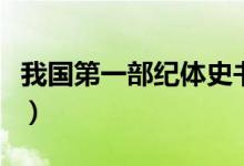 我國第一部紀體史書（我國第一部紀傳體史書）