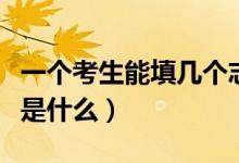 一個(gè)考生能填幾個(gè)志愿（高考志愿填報(bào)六步法是什么）