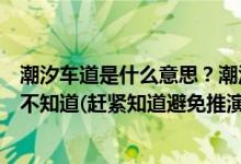 潮汐車道是什么意思？潮汐車道標(biāo)志有幾種？大部分肯定還不知道(趕緊知道避免推演)