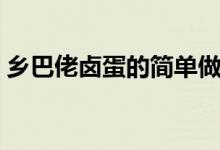 鄉(xiāng)巴佬鹵蛋的簡單做法（鄉(xiāng)巴佬鹵蛋怎么做）