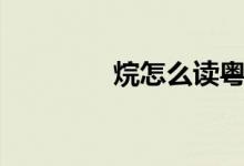 烷怎么讀粵語(yǔ)（烷怎么讀）