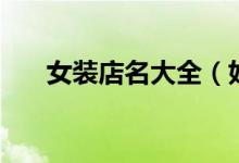 女裝店名大全（好聽的女服裝店店名）