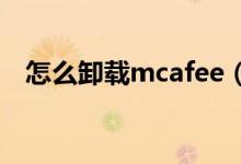 怎么卸載mcafee（卸載邁克菲軟件步驟）