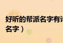 好聽(tīng)的幫派名字有詩(shī)意（好聽(tīng)的有詩(shī)意的幫會(huì)名字）
