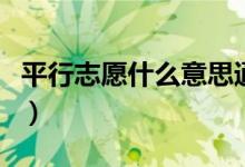 平行志愿什么意思通俗易懂（錄取規(guī)則是什么）