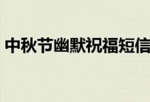 中秋節(jié)幽默祝福短信（中秋祝福語(yǔ)幽默搞笑）