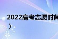 2022高考志愿時(shí)間（填報(bào)志愿的技巧和方法）
