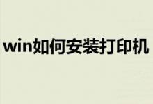 win如何安裝打印機(jī)（win7如何安裝打印機(jī)）