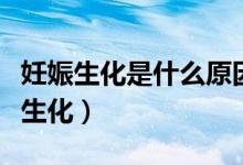 妊娠生化是什么原因造成的（為什么出現(xiàn)妊娠生化）