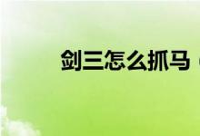 劍三怎么抓馬（劍三抓馬的方法）
