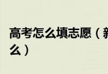 高考怎么填志愿（新高考平行志愿的變化是什么）