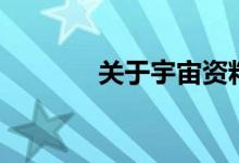 關(guān)于宇宙資料（宇宙的介紹）