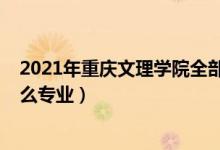 2021年重慶文理學(xué)院全部專(zhuān)業(yè)（2022重慶文理學(xué)院開(kāi)設(shè)什么專(zhuān)業(yè)）