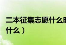 二本征集志愿什么時(shí)候填（征集志愿的含義是什么）