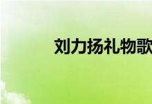 劉力揚(yáng)禮物歌詞（禮物歌簡介）