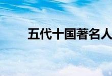五代十國著名人物（風(fēng)云人物有誰）