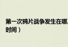 第一次鴉片戰(zhàn)爭發(fā)生在哪幾年（第一次鴉片戰(zhàn)爭發(fā)生在什么時(shí)間）