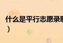 什么是平行志愿錄取方式（平行志愿什么意思）