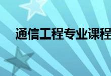 通信工程專業(yè)課程有哪些（主要學什么）