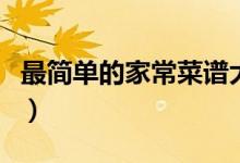 最簡單的家常菜譜大全（簡單的家常菜譜大全）