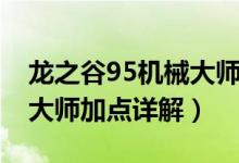 龍之谷95機械大師刷圖加點（龍之谷95機械大師加點詳解）