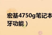 宏基4750g筆記本有無藍(lán)牙功能（什么是藍(lán)牙功能）