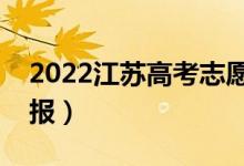 2022江蘇高考志愿填報(bào)時(shí)間段（什么時(shí)候填報(bào)）