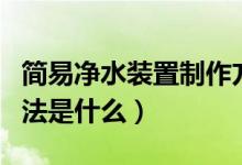 簡易凈水裝置制作方法（簡易凈水裝置制作方法是什么）