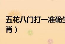 五花八門打一準(zhǔn)確生肖（五花八門打一動(dòng)物生肖）