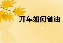 開(kāi)車(chē)如何省油（開(kāi)車(chē)省油的方法）