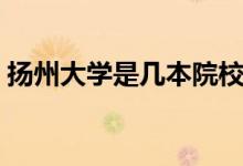 揚州大學(xué)是幾本院校（揚州大學(xué)是幾本院校）