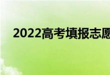 2022高考填報(bào)志愿時(shí)間（什么時(shí)候填報(bào)）