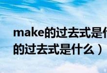 make的過(guò)去式是什么意思中文翻譯（make的過(guò)去式是什么）