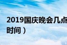 2019國(guó)慶晚會(huì)幾點(diǎn)結(jié)束（2019國(guó)慶聯(lián)歡晚會(huì)時(shí)間）