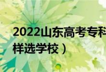 2022山東高考?？婆螆?bào)志愿時(shí)間（?？圃鯓舆x學(xué)校）