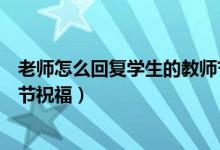老師怎么回復(fù)學(xué)生的教師節(jié)祝福（讓老師瞬間記住你的教師節(jié)祝福）
