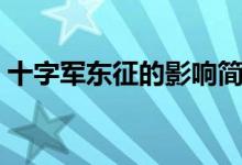 十字軍東征的影響簡(jiǎn)答（十字軍東征的影響）